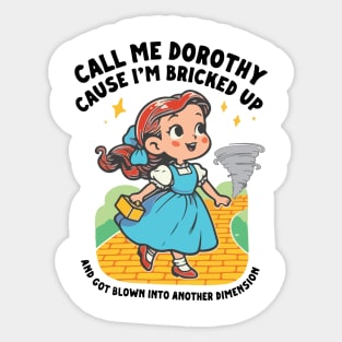 Call Me Dorothy Cause I'm Bricked Up And Got Blown Into Another Dimension Sticker